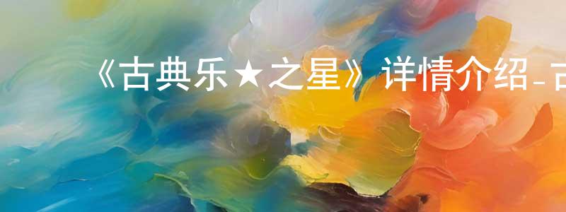 曾奕辉的动漫综艺大全,《古典乐★之星》详情介绍_古典乐★之星完结在线观看_古典乐★之星迅雷下载_动漫剧场